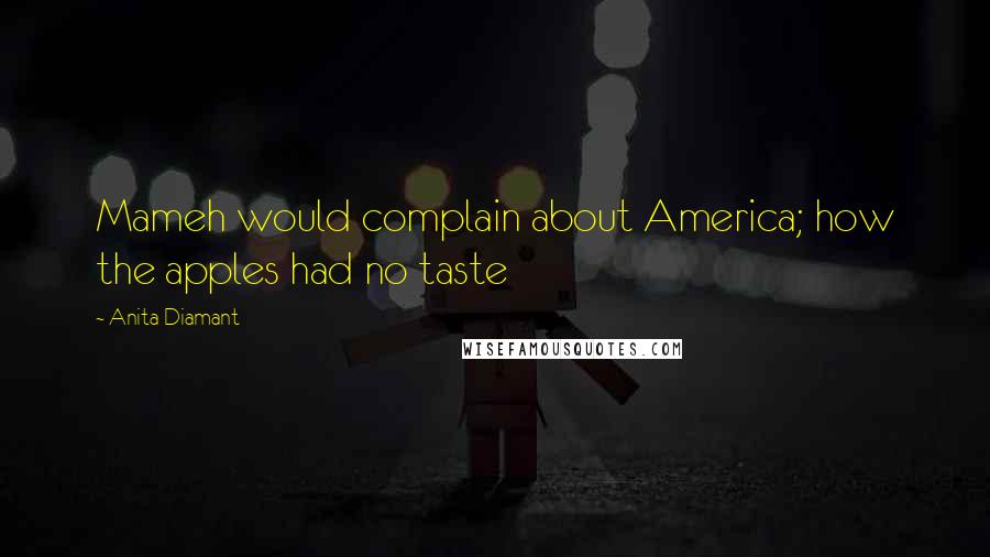 Anita Diamant Quotes: Mameh would complain about America; how the apples had no taste