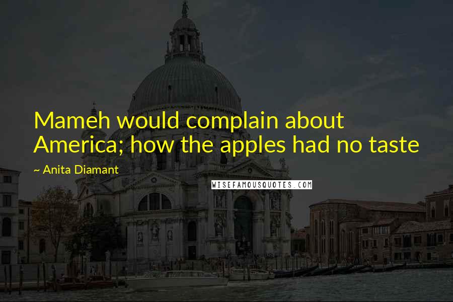 Anita Diamant Quotes: Mameh would complain about America; how the apples had no taste