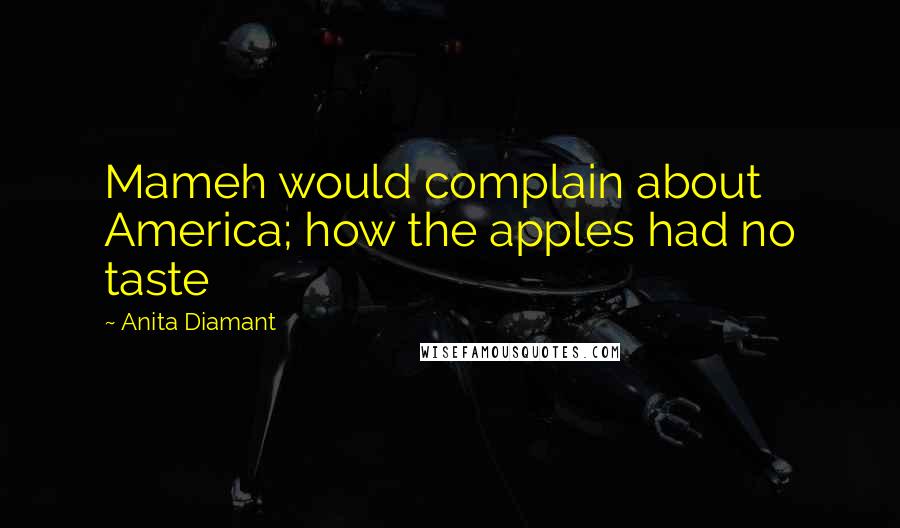 Anita Diamant Quotes: Mameh would complain about America; how the apples had no taste