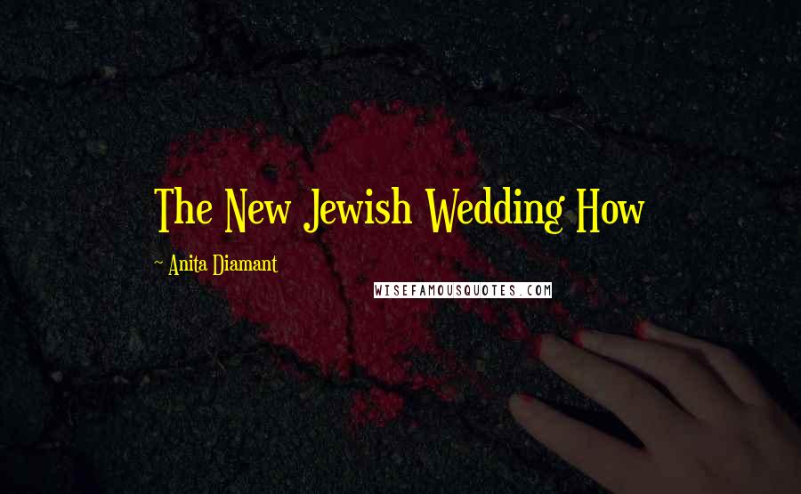 Anita Diamant Quotes: The New Jewish Wedding How