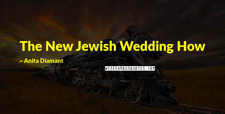 Anita Diamant Quotes: The New Jewish Wedding How