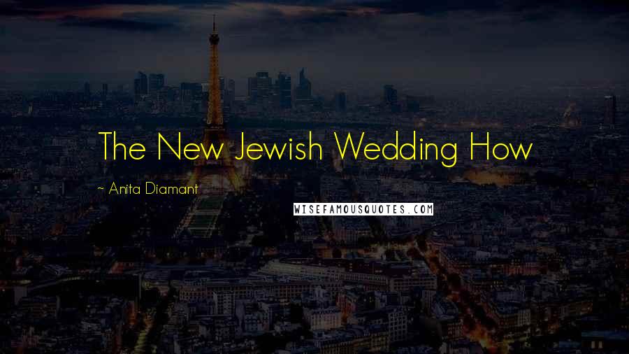 Anita Diamant Quotes: The New Jewish Wedding How