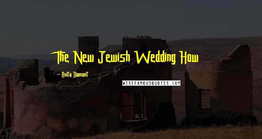 Anita Diamant Quotes: The New Jewish Wedding How