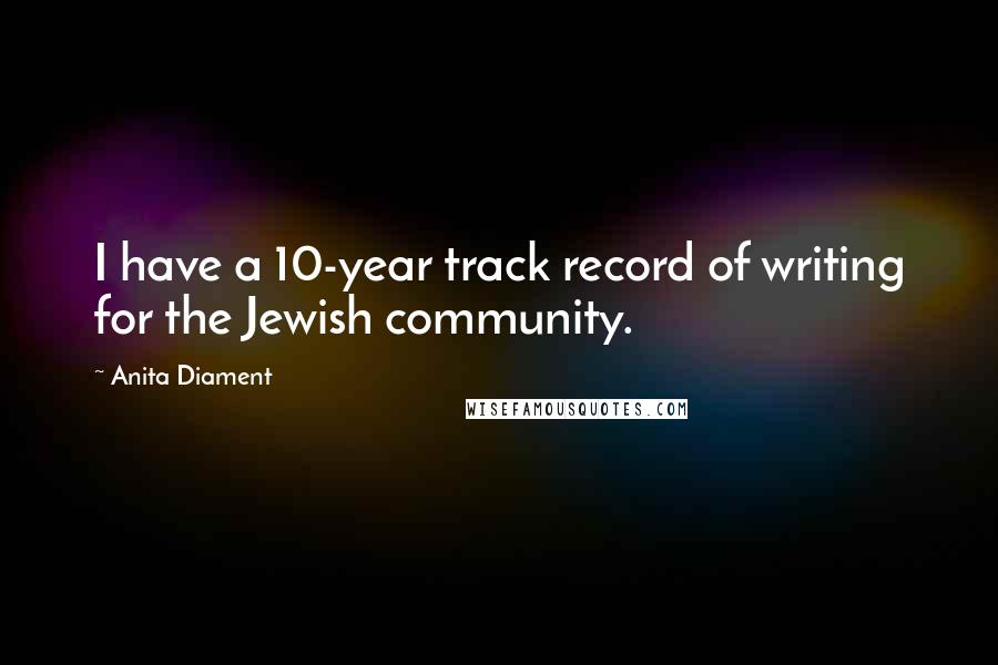Anita Diament Quotes: I have a 10-year track record of writing for the Jewish community.