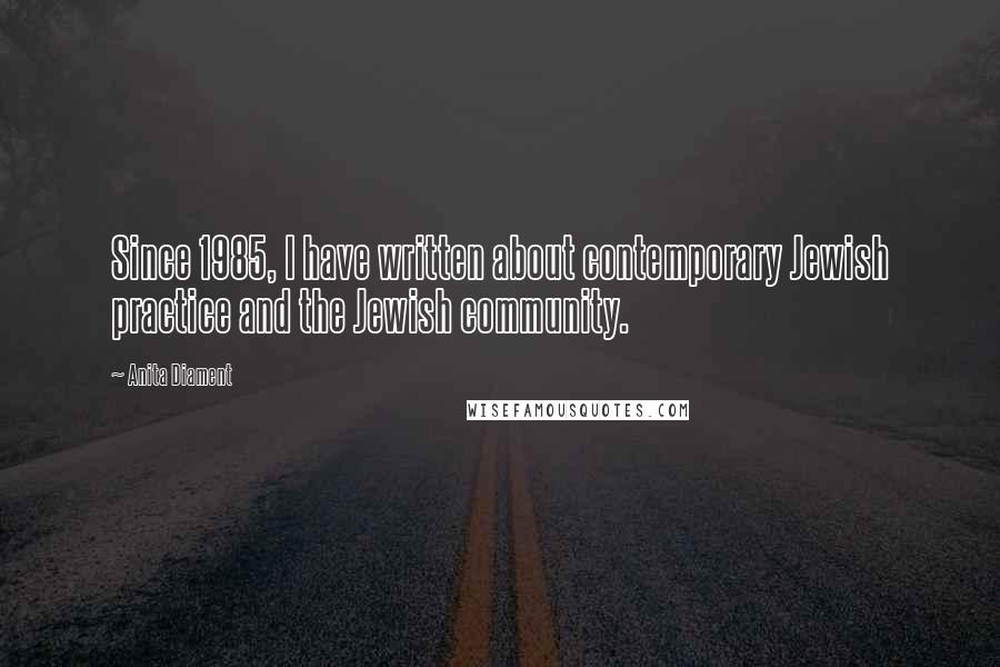 Anita Diament Quotes: Since 1985, I have written about contemporary Jewish practice and the Jewish community.