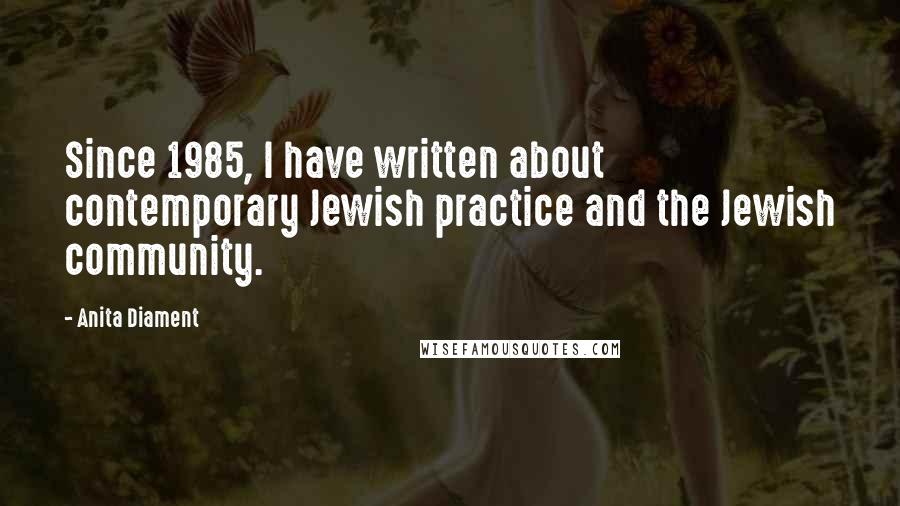 Anita Diament Quotes: Since 1985, I have written about contemporary Jewish practice and the Jewish community.