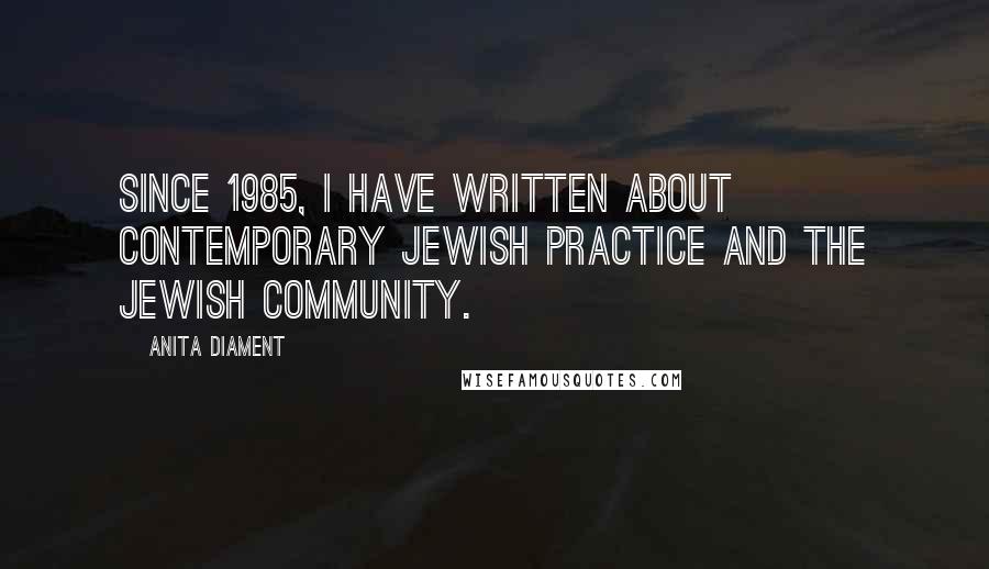 Anita Diament Quotes: Since 1985, I have written about contemporary Jewish practice and the Jewish community.