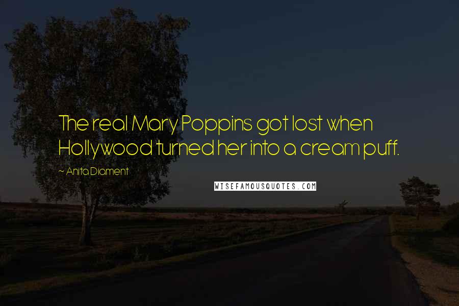 Anita Diament Quotes: The real Mary Poppins got lost when Hollywood turned her into a cream puff.