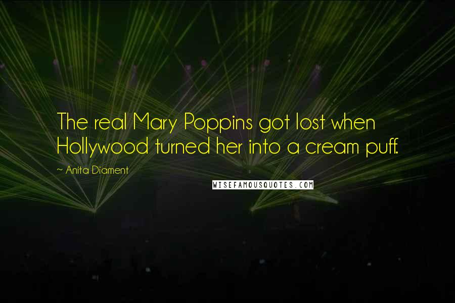 Anita Diament Quotes: The real Mary Poppins got lost when Hollywood turned her into a cream puff.