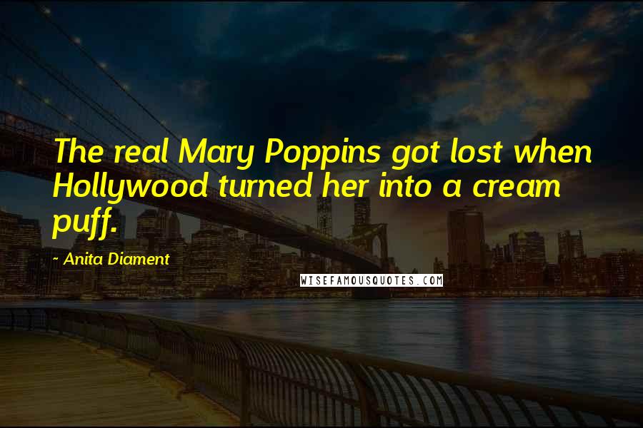 Anita Diament Quotes: The real Mary Poppins got lost when Hollywood turned her into a cream puff.