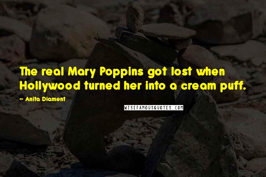 Anita Diament Quotes: The real Mary Poppins got lost when Hollywood turned her into a cream puff.