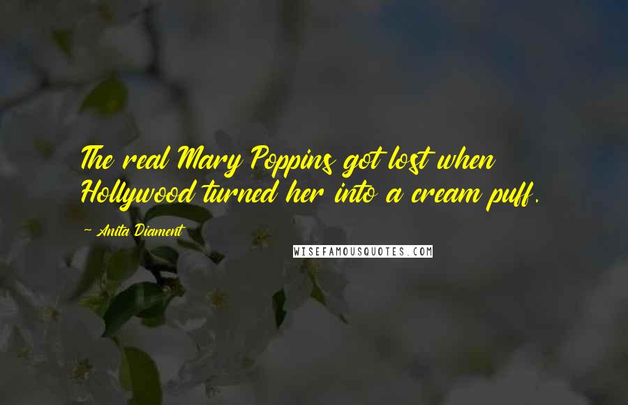 Anita Diament Quotes: The real Mary Poppins got lost when Hollywood turned her into a cream puff.