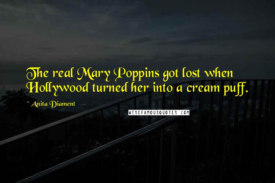 Anita Diament Quotes: The real Mary Poppins got lost when Hollywood turned her into a cream puff.