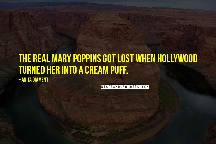 Anita Diament Quotes: The real Mary Poppins got lost when Hollywood turned her into a cream puff.
