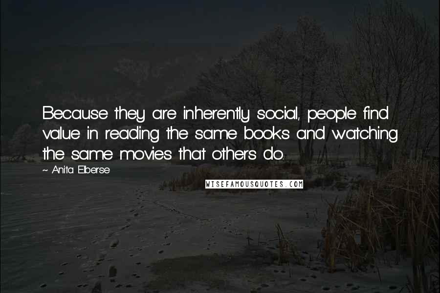 Anita Elberse Quotes: Because they are inherently social, people find value in reading the same books and watching the same movies that others do.