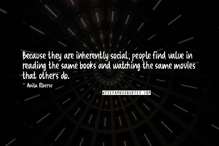 Anita Elberse Quotes: Because they are inherently social, people find value in reading the same books and watching the same movies that others do.