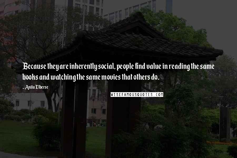Anita Elberse Quotes: Because they are inherently social, people find value in reading the same books and watching the same movies that others do.