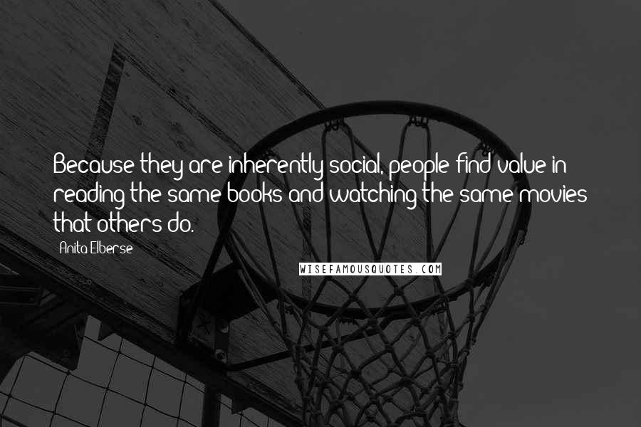 Anita Elberse Quotes: Because they are inherently social, people find value in reading the same books and watching the same movies that others do.