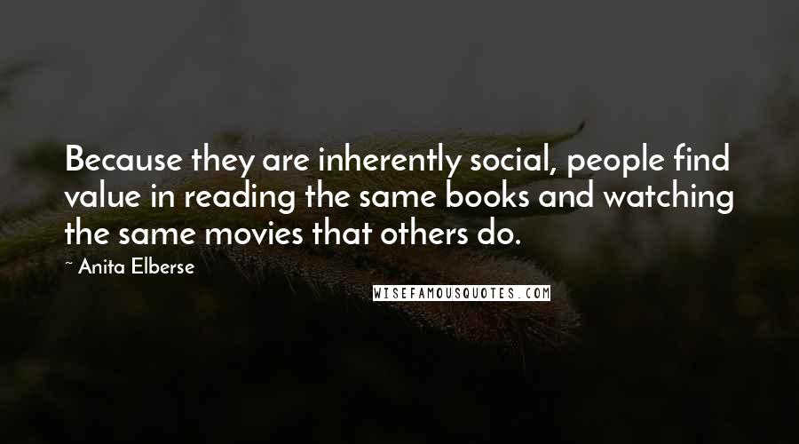 Anita Elberse Quotes: Because they are inherently social, people find value in reading the same books and watching the same movies that others do.