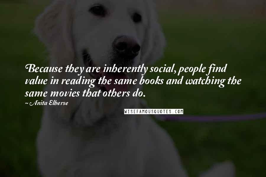 Anita Elberse Quotes: Because they are inherently social, people find value in reading the same books and watching the same movies that others do.
