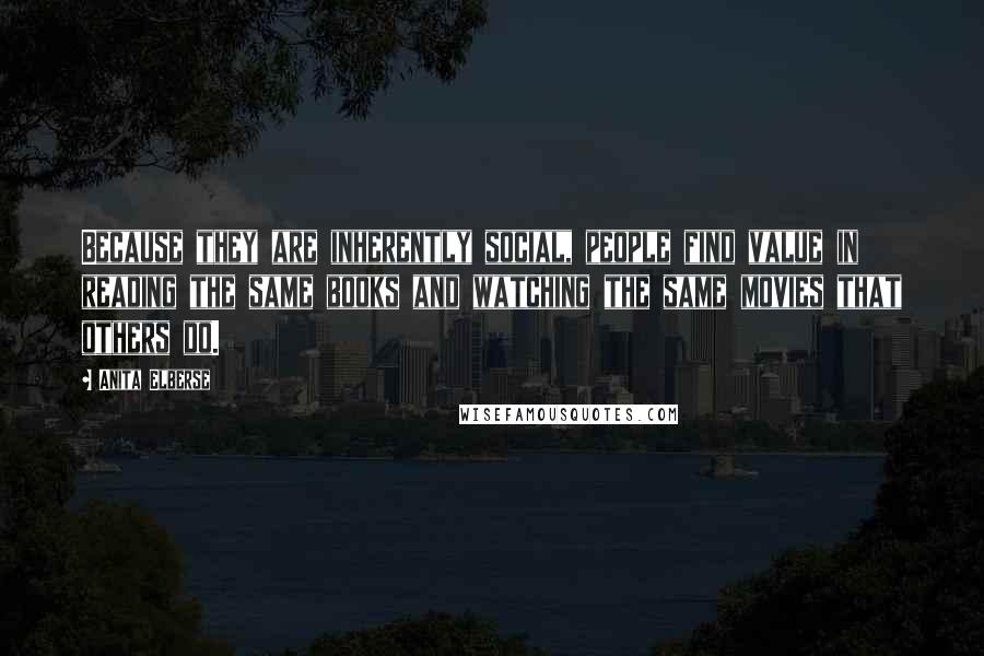 Anita Elberse Quotes: Because they are inherently social, people find value in reading the same books and watching the same movies that others do.