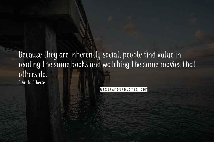 Anita Elberse Quotes: Because they are inherently social, people find value in reading the same books and watching the same movies that others do.