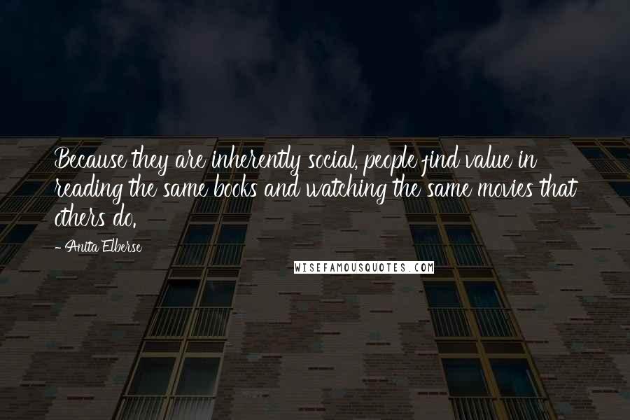 Anita Elberse Quotes: Because they are inherently social, people find value in reading the same books and watching the same movies that others do.