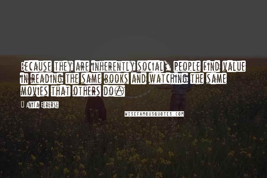 Anita Elberse Quotes: Because they are inherently social, people find value in reading the same books and watching the same movies that others do.