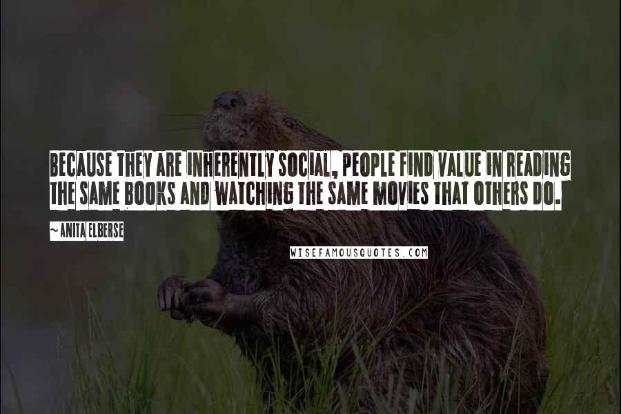 Anita Elberse Quotes: Because they are inherently social, people find value in reading the same books and watching the same movies that others do.