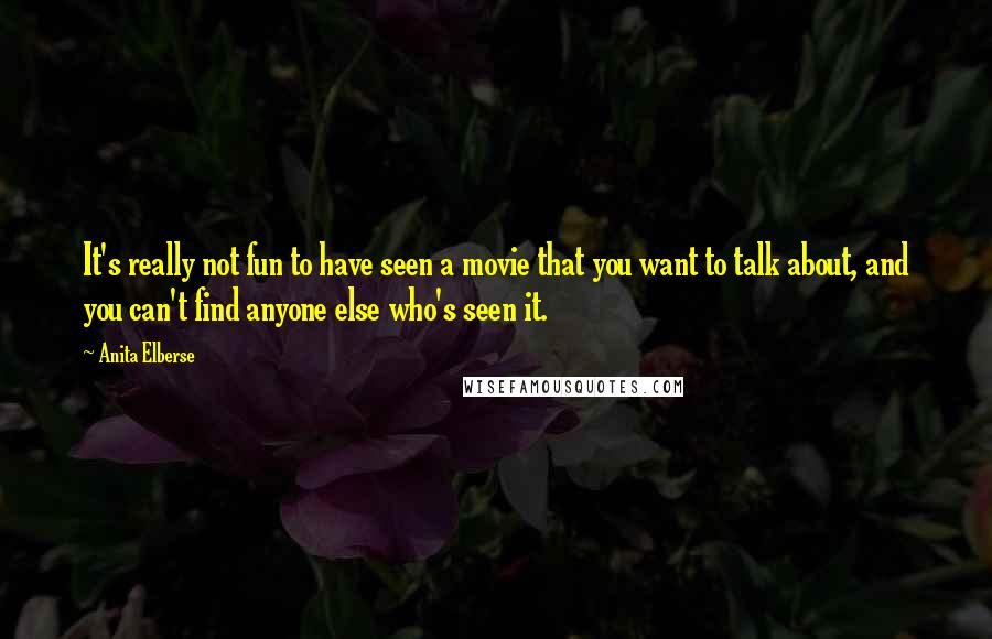 Anita Elberse Quotes: It's really not fun to have seen a movie that you want to talk about, and you can't find anyone else who's seen it.