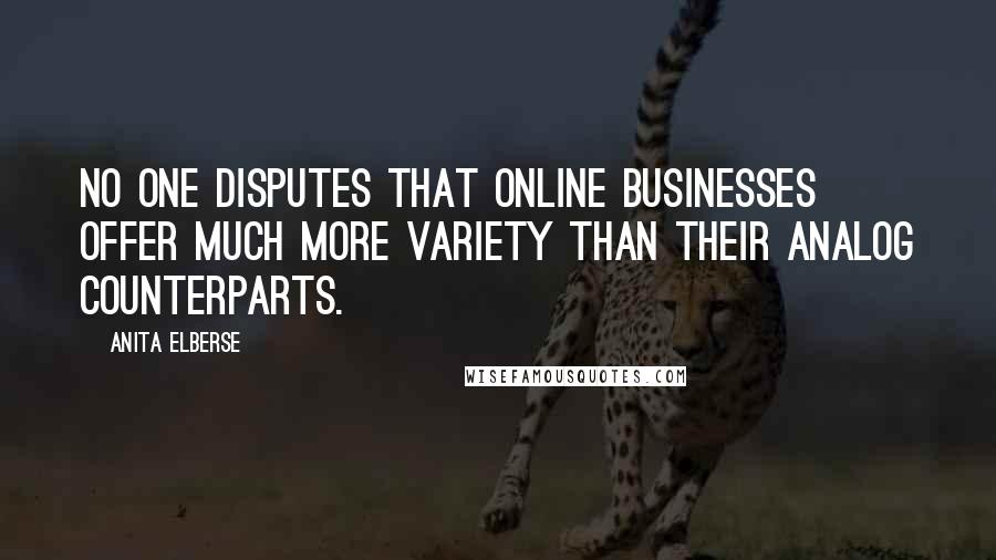 Anita Elberse Quotes: No one disputes that online businesses offer much more variety than their analog counterparts.