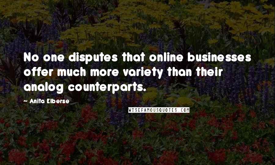 Anita Elberse Quotes: No one disputes that online businesses offer much more variety than their analog counterparts.