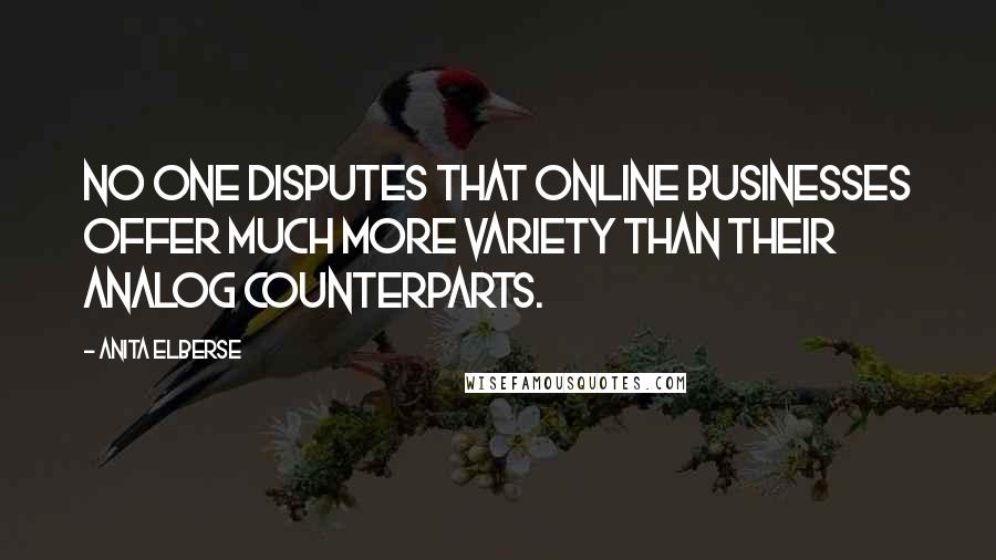 Anita Elberse Quotes: No one disputes that online businesses offer much more variety than their analog counterparts.