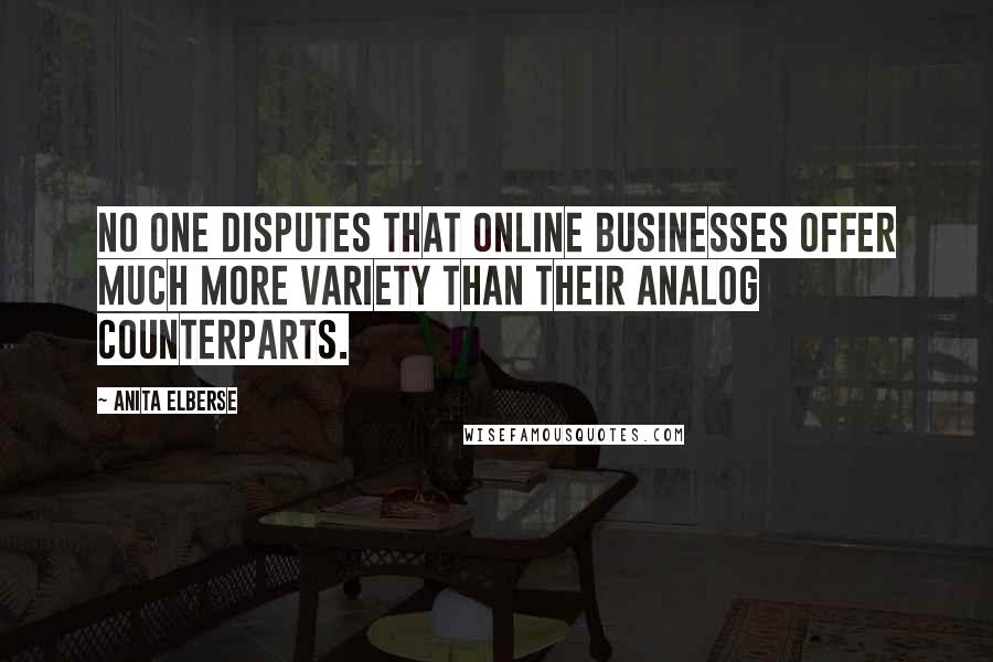Anita Elberse Quotes: No one disputes that online businesses offer much more variety than their analog counterparts.
