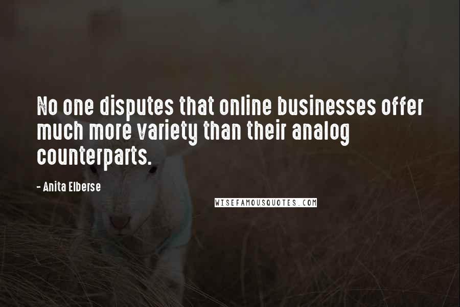 Anita Elberse Quotes: No one disputes that online businesses offer much more variety than their analog counterparts.