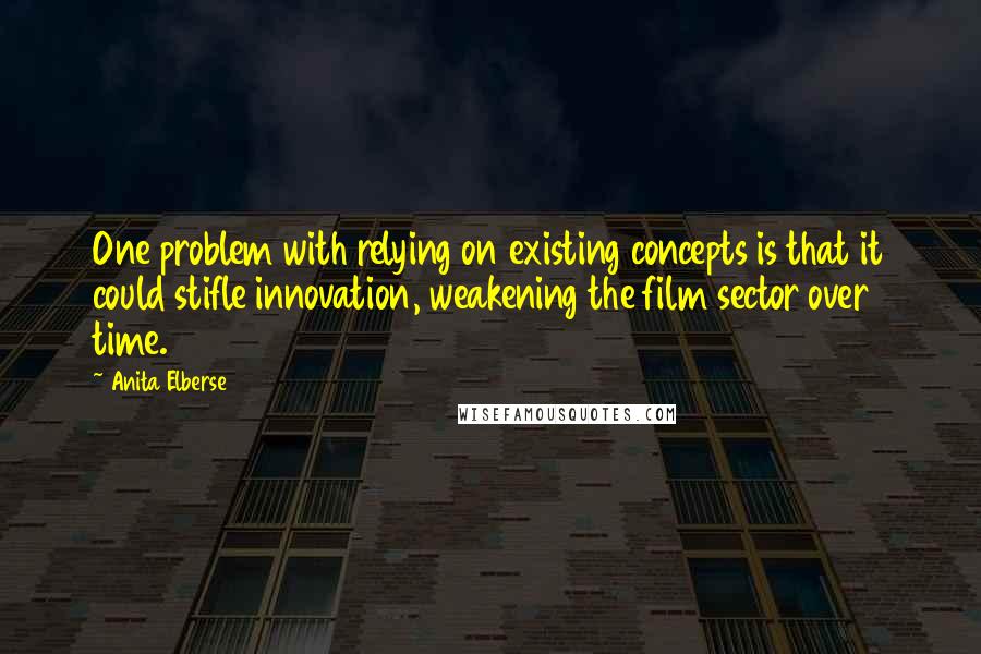 Anita Elberse Quotes: One problem with relying on existing concepts is that it could stifle innovation, weakening the film sector over time.