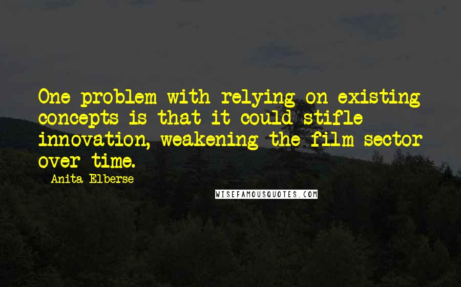 Anita Elberse Quotes: One problem with relying on existing concepts is that it could stifle innovation, weakening the film sector over time.