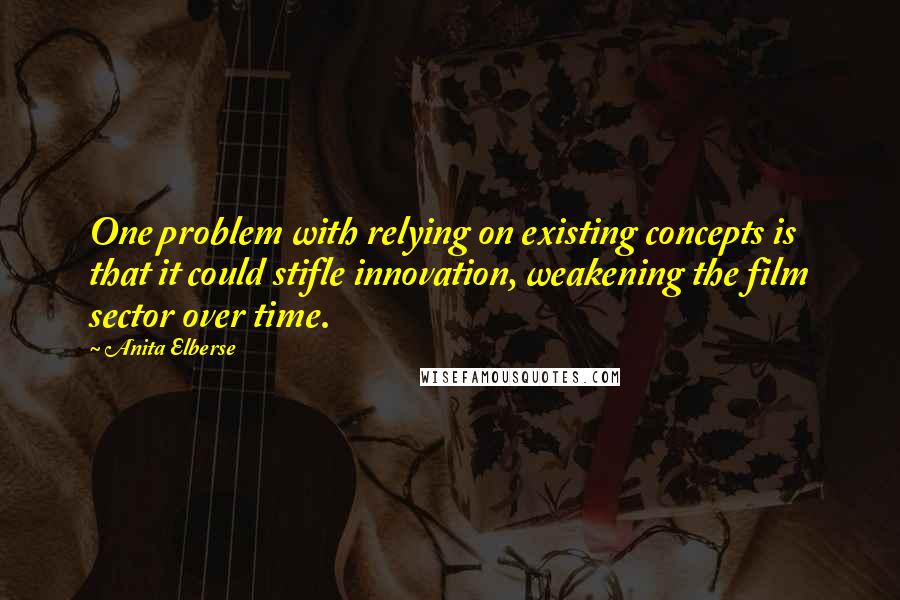 Anita Elberse Quotes: One problem with relying on existing concepts is that it could stifle innovation, weakening the film sector over time.