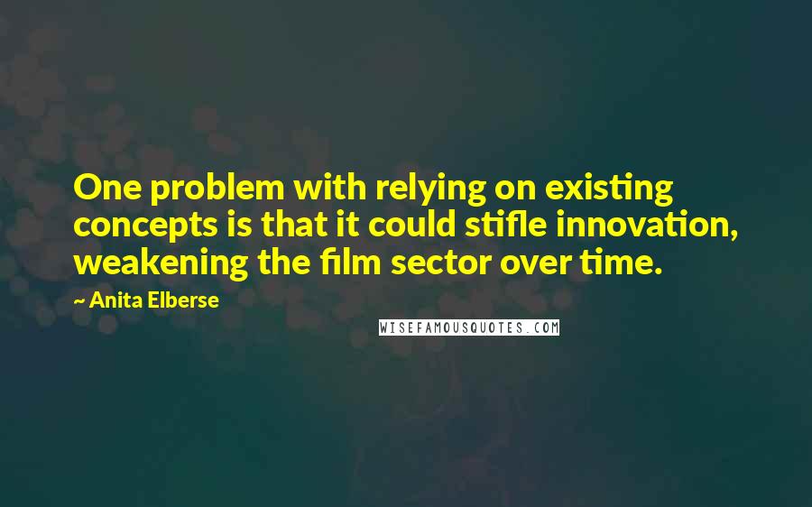 Anita Elberse Quotes: One problem with relying on existing concepts is that it could stifle innovation, weakening the film sector over time.