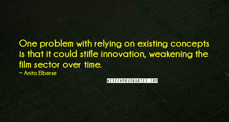 Anita Elberse Quotes: One problem with relying on existing concepts is that it could stifle innovation, weakening the film sector over time.