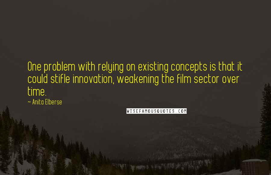 Anita Elberse Quotes: One problem with relying on existing concepts is that it could stifle innovation, weakening the film sector over time.