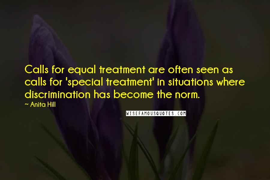 Anita Hill Quotes: Calls for equal treatment are often seen as calls for 'special treatment' in situations where discrimination has become the norm.
