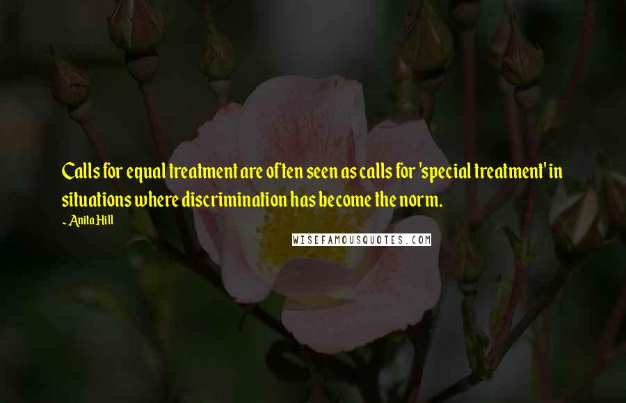 Anita Hill Quotes: Calls for equal treatment are often seen as calls for 'special treatment' in situations where discrimination has become the norm.