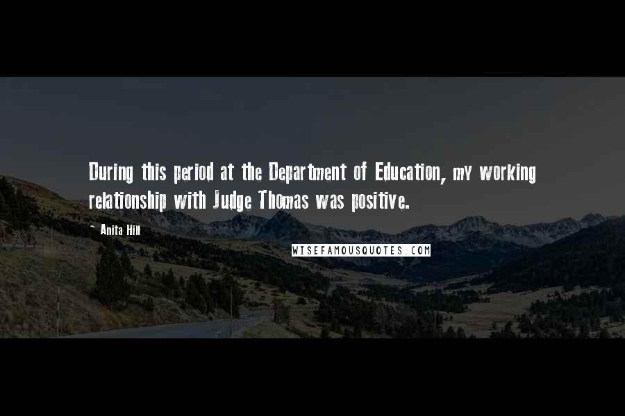 Anita Hill Quotes: During this period at the Department of Education, my working relationship with Judge Thomas was positive.