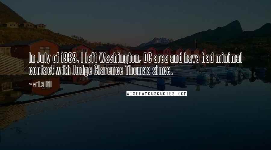 Anita Hill Quotes: In July of 1983, I left Washington, DC area and have had minimal contact with Judge Clarence Thomas since.