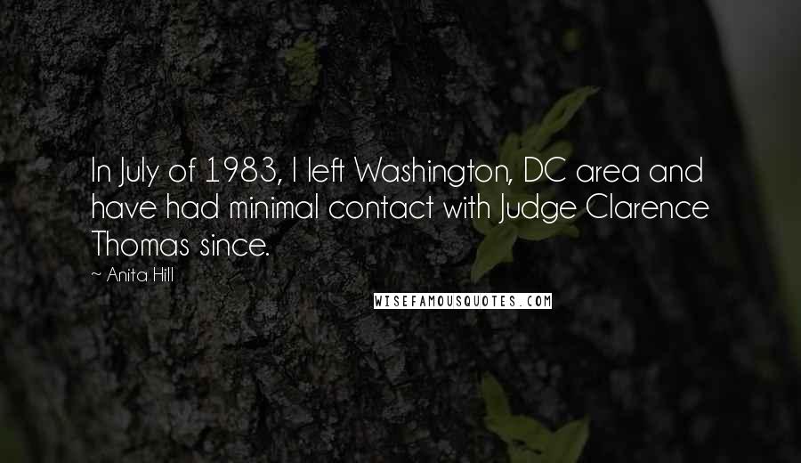 Anita Hill Quotes: In July of 1983, I left Washington, DC area and have had minimal contact with Judge Clarence Thomas since.