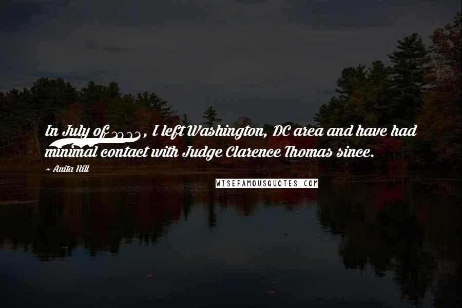 Anita Hill Quotes: In July of 1983, I left Washington, DC area and have had minimal contact with Judge Clarence Thomas since.
