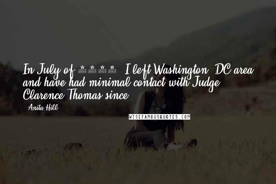 Anita Hill Quotes: In July of 1983, I left Washington, DC area and have had minimal contact with Judge Clarence Thomas since.