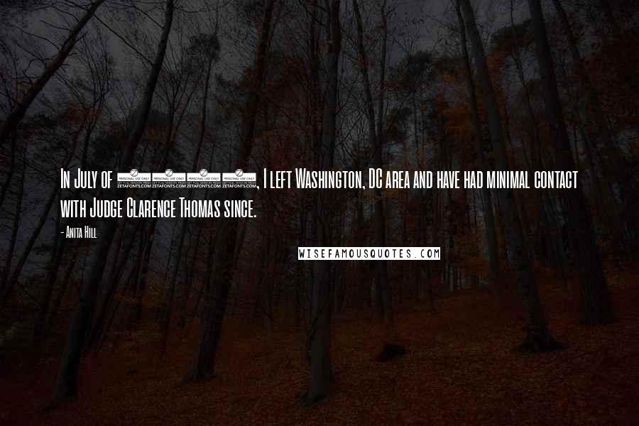 Anita Hill Quotes: In July of 1983, I left Washington, DC area and have had minimal contact with Judge Clarence Thomas since.