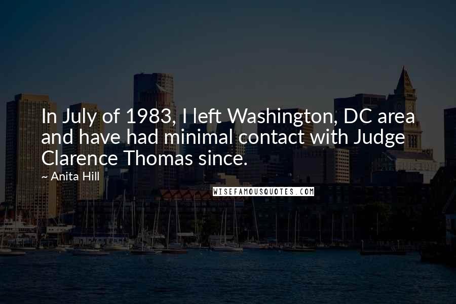 Anita Hill Quotes: In July of 1983, I left Washington, DC area and have had minimal contact with Judge Clarence Thomas since.